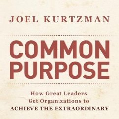 Common Purpose Lib/E: How Great Leaders Get Organizations to Achieve the Extraordinary - Kurtzman, Joel