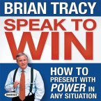 Speak to Win Lib/E: How to Present with Power in Any Situation