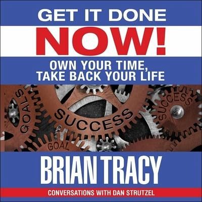 Get It Done Now!: Own Your Time, Take Back Your Life - Tracy, Brian