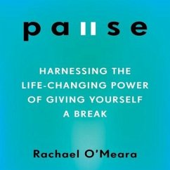 Pause: Harnessing the Life-Changing Power of Giving Yourself a Break - O'Meara, Rachael