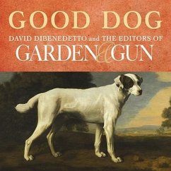 Good Dog: True Stories of Love, Loss, and Loyalty - Dibenedetto, David; Editors of Garden &. Gun