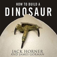 How to Build a Dinosaur: Extinction Doesn't Have to Be Forever - Gorman, James; Horner, Jack
