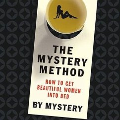 The Mystery Method: How to Get Beautiful Women Into Bed - Markovik, Erik von; Mystery; Odom, Lovedrop A. K. A. Chris
