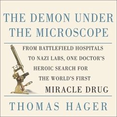 The Demon Under the Microscope Lib/E: From Battlefield Hospitals to Nazi Labs, One Doctor's Heroic Search for the World's First Miracle Drug - Hager, Thomas