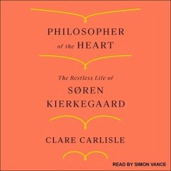Philosopher of the Heart Lib/E: The Restless Life of Søren Kierkegaard - Carlisle, Clare