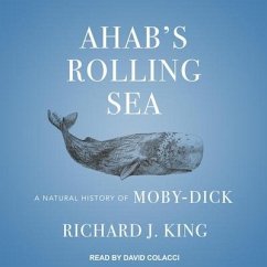 Ahab's Rolling Sea: A Natural History of Moby-Dick - King, Richard J.