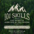 101 Skills You Need to Survive in the Woods Lib/E: The Most Effective Wilderness Know-How on Fire-Making, Knife Work, Navigation, Shelter, Food and Mo