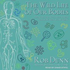 The Wild Life of Our Bodies Lib/E: Predators, Parasites, and Partners That Shape Who We Are Today - Dunn, Rob