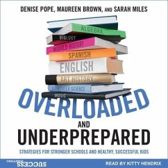 Overloaded and Underprepared: Strategies for Stronger Schools and Healthy, Successful Kids - Brown, Maureen; Miles, Sarah