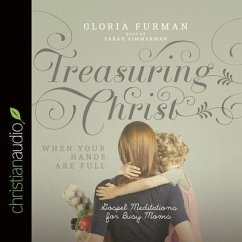 Treasuring Christ When Your Hands Are Full Lib/E: Gospel Meditations for Busy Moms - Furman, Gloria