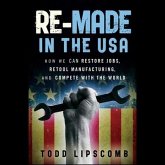 Re-Made in the USA Lib/E: How We Can Restore Jobs, Retool Manufacturing, and Compete with the World