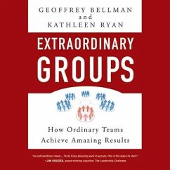 Extraordinary Groups Lib/E: How Ordinary Teams Achieve Amazing Results - Bellman, Geoffrey M.; Ryan, Kathleen D.