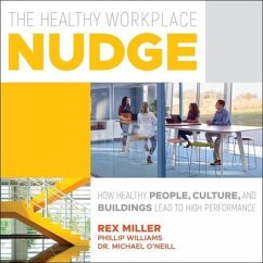 The Healthy Workplace Nudge: How Healthy People, Cultures and Buildings Lead to High Performance - Miller, Rex; O'Neill, Michael