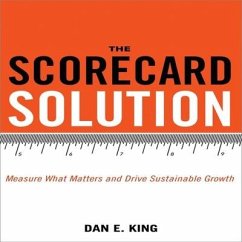 The Scorecard Solution Lib/E: Measure What Matters and Drive Sustainable Growth - King, Dan E.