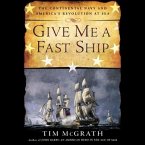 Give Me a Fast Ship Lib/E: The Continental Navy and America's Revolution at Sea