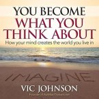 You Become What You Think about Lib/E: How Your Mind Creates the World You Live in