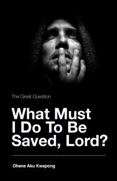 The Great Question - What Must I Do To Be Saved, Lord? - Kwapong, Ohene Aku