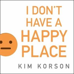 I Don't Have a Happy Place: Cheerful Stories of Despondency and Gloom - Korson, Kim