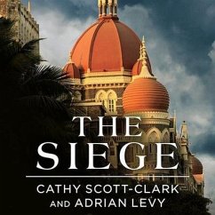 The Siege Lib/E: 68 Hours Inside the Taj Hotel - Scott-Clark, Cathy; Levy, Adrian