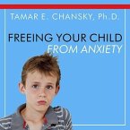 Freeing Your Child from Anxiety Lib/E: Powerful, Practical Solutions to Overcome Your Child's Fears, Worries, and Phobias