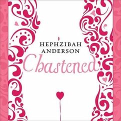 Chastened: The Unexpected Story of My Year Without Sex - Anderson, Hephzibah