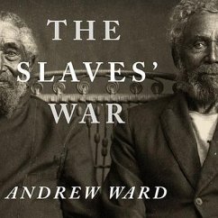 The Slaves' War: The Civil War in the Words of Former Slaves - Ward, Andrew