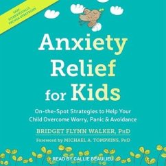 Anxiety Relief for Kids: On-The-Spot Strategies to Help Your Child Overcome Worry, Panic & Avoidance - Walker, Bridge Flynn