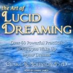 The Art of Lucid Dreaming Lib/E: Over 60 Powerful Practices to Help You Wake Up in Your Dreams