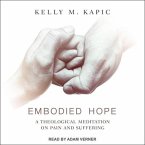 Embodied Hope Lib/E: A Theological Meditation on Pain and Suffering