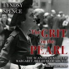 The Grit in the Pearl Lib/E: The Scandalous Life of Margaret, Duchess of Argyll - Spence, Lyndsy