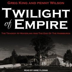 Twilight of Empire: The Tragedy at Mayerling and the End of the Habsburgs - King, Greg; Wilson, Penny