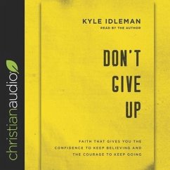 Don't Give Up: Faith That Gives You the Confidence to Keep Believing and the Courage to Keep Going - Idleman, Kyle