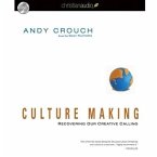 Culture Making Lib/E: Recovering Our Creative Calling