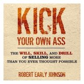 Kick Your Own Ass Lib/E: The Will, Skill, and Drill of Selling More Than You Ever Thought Possible
