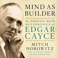 Mind as Builder: The Positive Mind Metaphysics of Edgar Cayce - Horowitz, Mitch