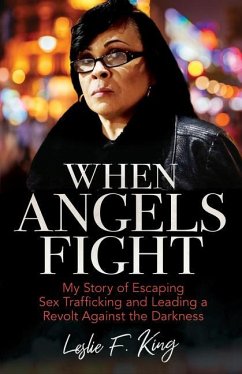 When Angels Fight: My Story of Escaping Sex Trafficking and Leading a Revolt Against the Darkness - King, Leslie