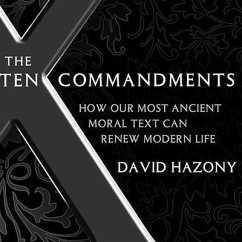 The Ten Commandments Lib/E: How Our Most Ancient Moral Text Can Renew Modern Life - Hazony, David