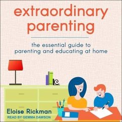 Extraordinary Parenting Lib/E: The Essential Guide to Parenting and Educating at Home - Rickman, Eloise