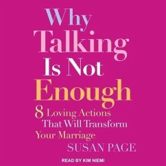Why Talking Is Not Enough Lib/E: Eight Loving Actions That Will Transform Your Marriage - Page, Susan