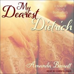 My Dearest Dietrich: A Novel of Dietrich Bonhoeffer's Lost Love - Barratt, Amanda