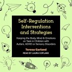 Self-Regulation Interventions and Strategies Lib/E: Keeping the Body, Mind & Emotions on Task in Children with Autism, ADHD or Sensory Disorders