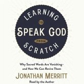 Learning to Speak God from Scratch Lib/E: Why Sacred Words Are Vanishing--And How We Can Revive Them