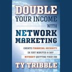 Double Your Income with Network Marketing Lib/E: Create Financial Security in Just Minutes a Day?without Quitting Your Job