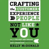 Crafting the Customer Experience for People Not Like You Lib/E: How to Delight and Engage the Customers Your Competitors Don't Understand