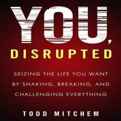 You, Disrupted Lib/E: Seizing the Life You Want by Shaking, Breaking, and Challenging Everything - Mitchem, Todd