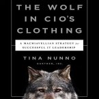 The Wolf in Cio's Clothing Lib/E: A Machiavellian Strategy for Successful It Leadership