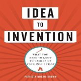 Idea to Invention Lib/E: What You Need to Know to Cash in on Your Inspiration