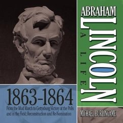 Abraham Lincoln: A Life 1863-1864: From the Mud March to Gettysburg; Victory at the Polls and in the Field; Reconstruction and Re-Nomination - Burlingame, Michael