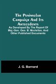 The Peninsular Campaign And Its Antecedents; As Developed By The Report Of Maj.-Gen. Geo. B. Mcclellan, And Other Published Documents