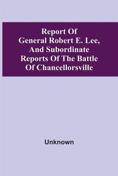 Report Of General Robert E. Lee, And Subordinate Reports Of The Battle Of Chancellorsville - Unknown